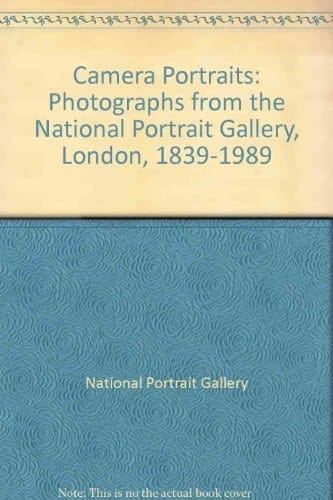 Camera Portraits: Photographs from the National Portrait Gallery, London, 1839-1989