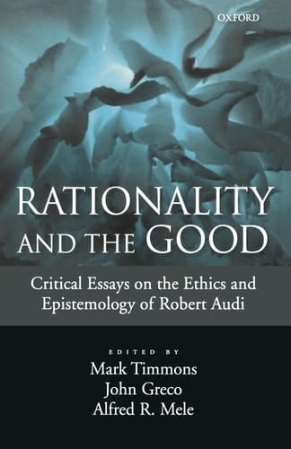 Rationality and the Good: Critical Essays on the Ethics and Epistemology of Robert Audi