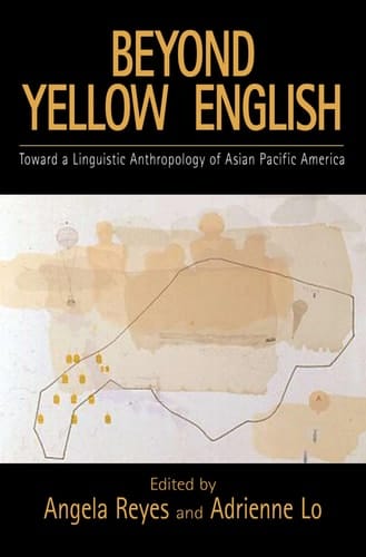 Beyond Yellow English: Toward a Linguistic Anthropology of Asian Pacific America (Oxford Studies in Sociolinguistics)