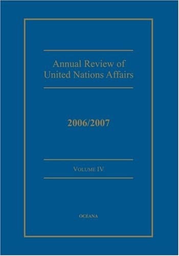 Annual Review of United Nations Affairs 2006/2007 Volume 4 (Annual Review of United Nations Affairs 1961-2004)