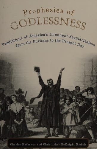 Prophesies of Godlessness Predictions of America's Imminent Secularization from the Puritans to the Present Day