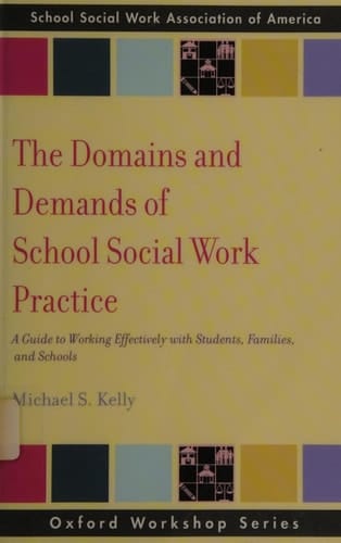 The Domains and Demands of School Social Work Practice: A Guide to Working Effectively with Students, Families and Schools (SSWAA Workshop Series)