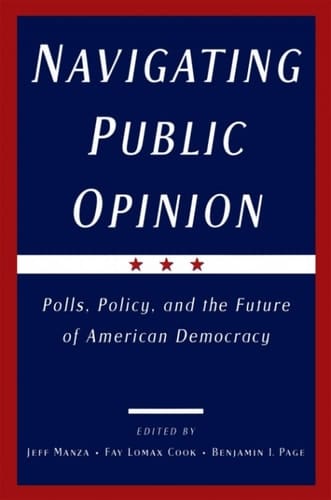 Navigating Public Opinion: Polls, Policy, and the Future of American Democracy: Polls, Policy and the Future of American Democracy