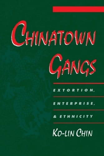 Chinatown Gangs: Extortion, Enterprise, and Ethnicity: Extortion, Enterprise and Ethnicity (Studies in Crime and Public Policy)