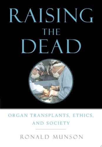 Raising the Dead: Organ Transplants, Ethics, and Society: Organ Transplants, Ethics and Society