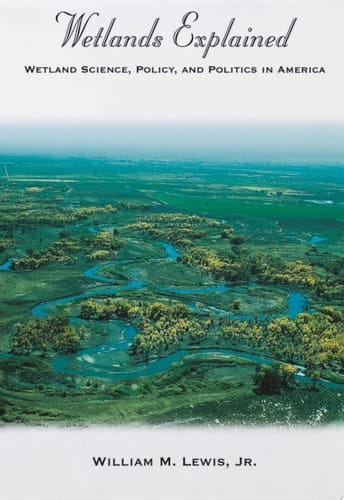 Wetlands Explained : Wetland Science, Policy, and Politics in America: Wetland Science, Policy, and Politics in America