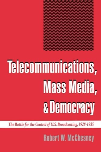 Telecommunications, Mass Media, and Democracy: The Battle for the Control of U.S. Broadcasting, 1928-1935: The Battle for the Control of US Broadcasting, 1928-1935
