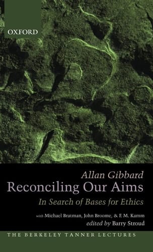 Reconciling Our Aims: In Search of Bases for Ethics (The Berkeley Tanner Lectures)