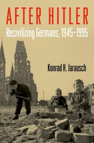 After Hitler: Recivilizing Germans, 1945-1995