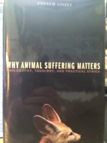 Why Animal Suffering Matters: Philosophy, Theology, and Practical Ethics