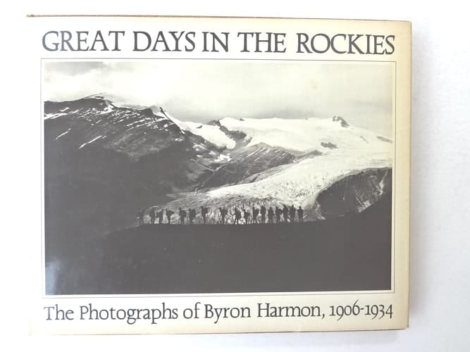 Great Days in the Rockies: The Photographs of Byron Harmon, 1906-1934. Ed by Carole Harmon. With a Biography by Bart Robinson and an Appreciation by J