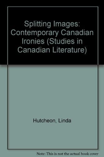 Splitting Images: Contemporary Canadian Ironies (Studies in Canadian Literature)