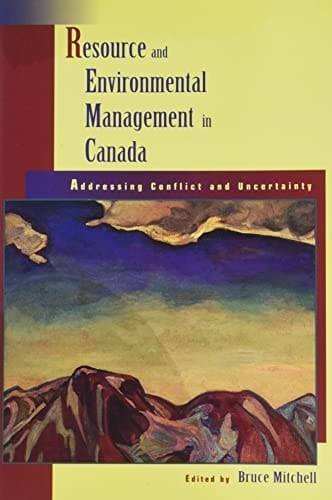 Resource and Environmental Management in Canada: Addressing Conflict and Uncertainty