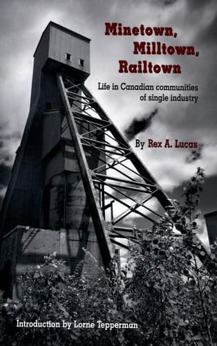 Minetown, Milltown, Railtown: Life in Canadian Communities of Single Industry (Wynford Books)