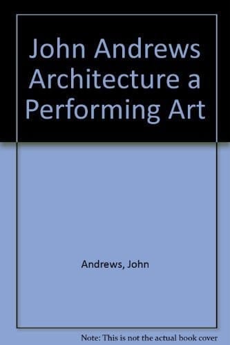 John Andrews: Architecture, a Performing Art