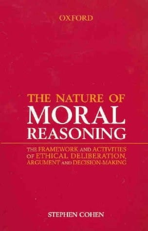 The Nature of Moral Reasoning: The Framework and Activities of Ethical Deliberation, Argument, and Decision Making