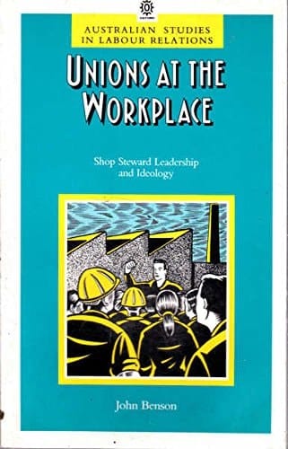 Unions at the workplace: Shop steward leadership and ideology (Australian studies in labour relations)