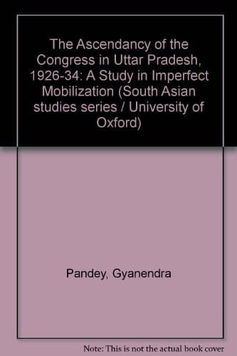 The ascendancy of the congress in Uttar Pradesh, 1926-34: A study in imperfect mobilization