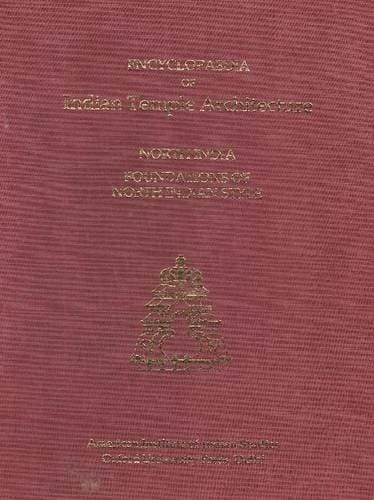 Encyclopaedia of Indian Temple Architecture: Vol. 2, Part 1, North India - Foundations of North Indian Style: North India Foundations of North Indian Style C.250BC-AD1100