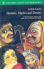 Shamans, Mystics and Doctors: A Psychological Inquiry into India and its Healing Traditions
