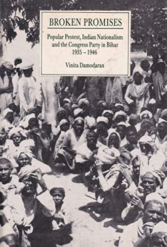 Broken Promises: Popular Protest, Indian Nationalism and the Congress Party in Bihar, 1935-1946