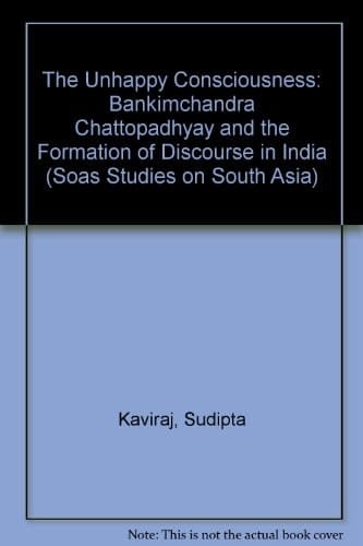 The Unhappy Consciousness: Bankimchandra Chattopadhyay and the Formation of Discourse in India (SOAS Studies on South Asia)