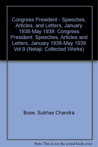 Netaji: Collected Works: Volume 9: Congress President: Speeches, Articles, and Letters, January 1938-May 1939 (Vol 9)