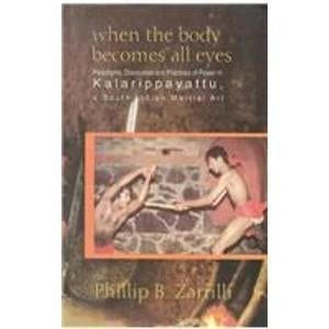When the Body Becomes All Eyes: Paradigms, Discourses and Practices of Power in Kalarippayattu, a South Indian Martial Art