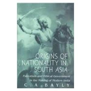 Origins of Nationality in South Asia: Patriotism and Ethical Government in the Making of Modern India