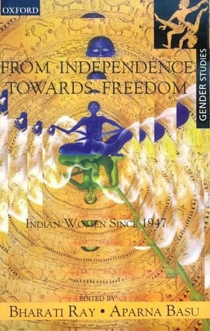 From Independence Towards Freedom: Indian Women since 1947 (Gender Studies Series)