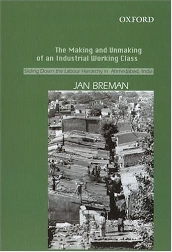 The Making and Unmaking of an Industrial Working Class: Sliding Down the Labour Hierarchy in Ahmedabad, India