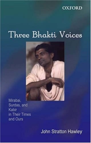 Three Bhakti Voices: Mirabai, Surdas, and Kabir in Their Time and Ours
