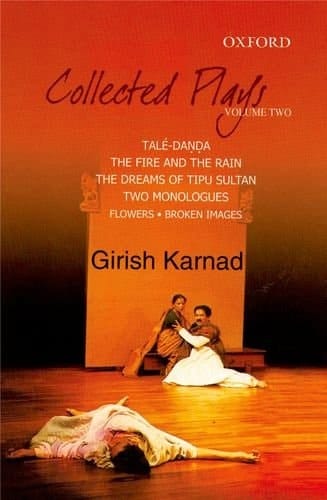 Collected Plays: Taledanda, The Fire and the Rain, The Dreams of Tipu Sultan, Flowers and Images: Two Dramatic Monologues, Volume 2