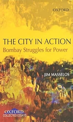 The City in Action: Bombay Struggles for Power in the 19th and 20th Century (Oxford Collected Essays)
