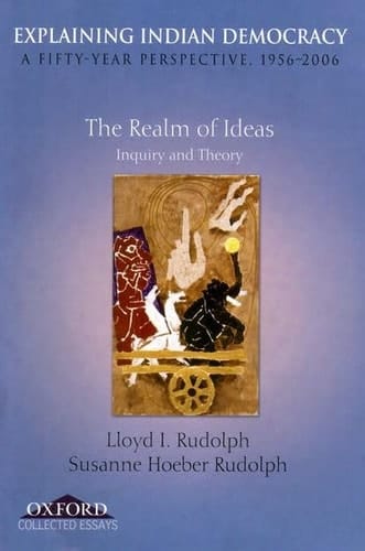 Explaining Indian Democracy: A Fifty Year Perspective 1956-2006: Volume I: The Realm of Ideas Inquiry and Theory