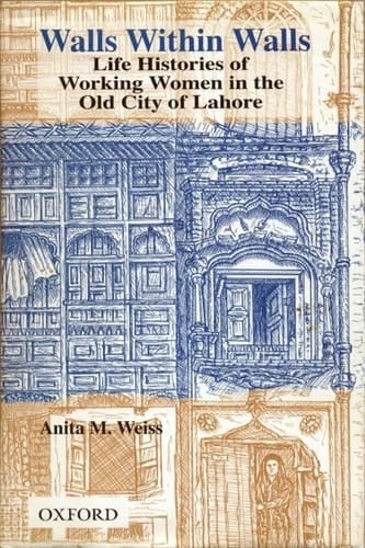 Walls within Walls: Life Histories of Working Women in the Old City of Lahore
