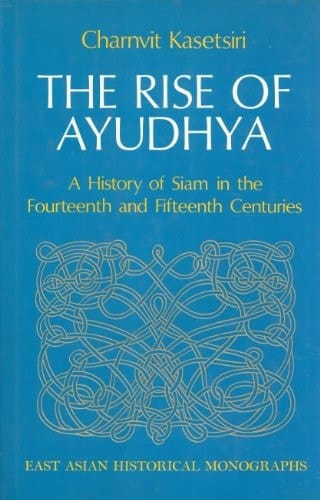 The rise of Ayudhya: A history of Siam in the fourteenth and fifteenth centuries (East Asian historical monographs)