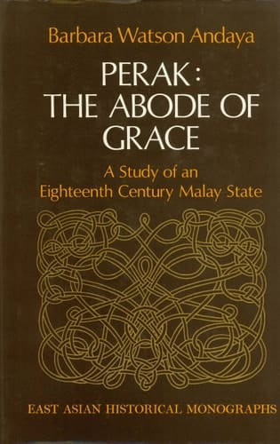Perak, the Abode of Grace: A Study of an Eighteenth-Century Malay State (East Asian Historical Monographs)