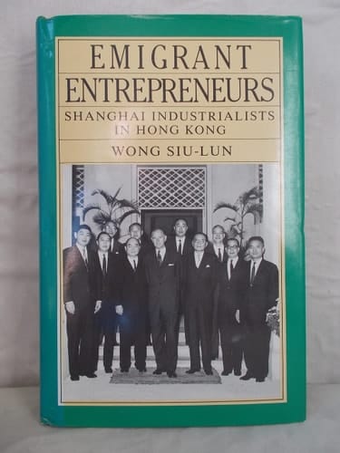 Emigrant Entrepreneurs: Shanghai Industrialists in Hong Kong