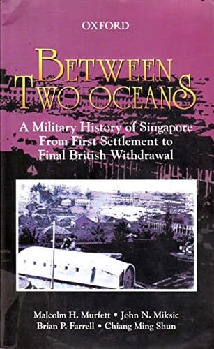 Between Two Oceans: A Military History of Singapore from the First Settlement to Final British Withdrawal