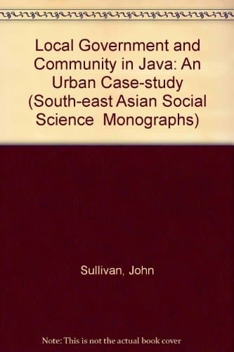 Local Government and Community in Java: An Urban Case-study (South-East Asian Social Science Monographs)