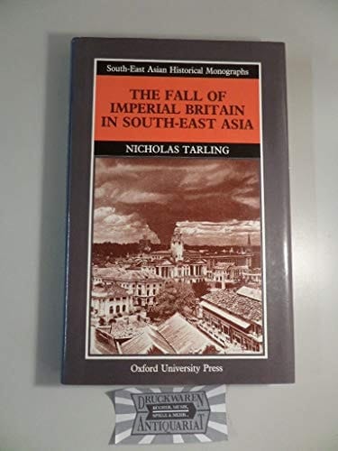 The Fall of Imperial Britain in South-East Asia (South-East Asian Historical Monographs)