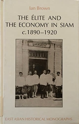 The Élite and the Economy in Siam, c. 1890-1920 (East Asian Historical Monographs)