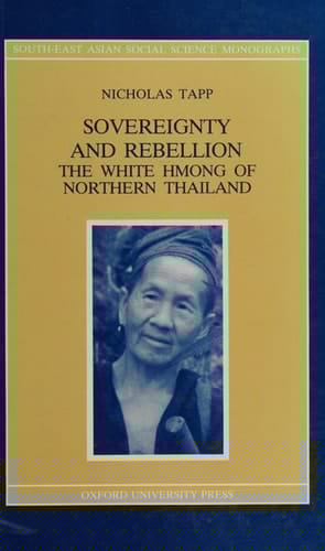 Sovereignty and Rebellion: The White Hmong of Northern Thailand (South-East Asian Social Science Monographs)