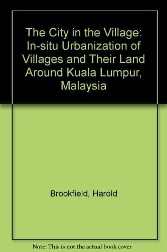 The City in the Village: The In Situ Urbanization of Villages, Villagers and Their Land around Kuala Lumpur, Malaysia