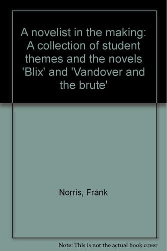 A Novelist in the Making: A Collection of Student Themes and the Novels, Blix and Vandover and the Brute.