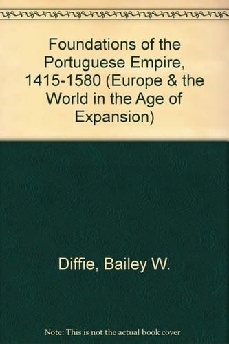 Foundations of the Portuguese Empire, 1415-1580 (Europe & the World in the Age of Expansion)