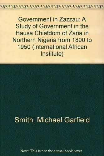 Government in Zazzau: A Study of Government in the Hausa Chiefdom of Zaria in Northern Nigeria from 1800 to 1950 (International African Institute S.)