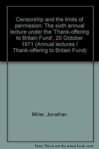 Censorship and the limits of permission: The sixth annual lecture under the "Thank-offering to Britain Fund", 20 October 1971 (Thank-offering to Britain Fund. Annual lectures, 6th)