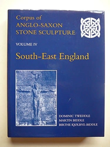 Corpus of Anglo-Saxon Stone Sculpture: Volume 4: South-East England